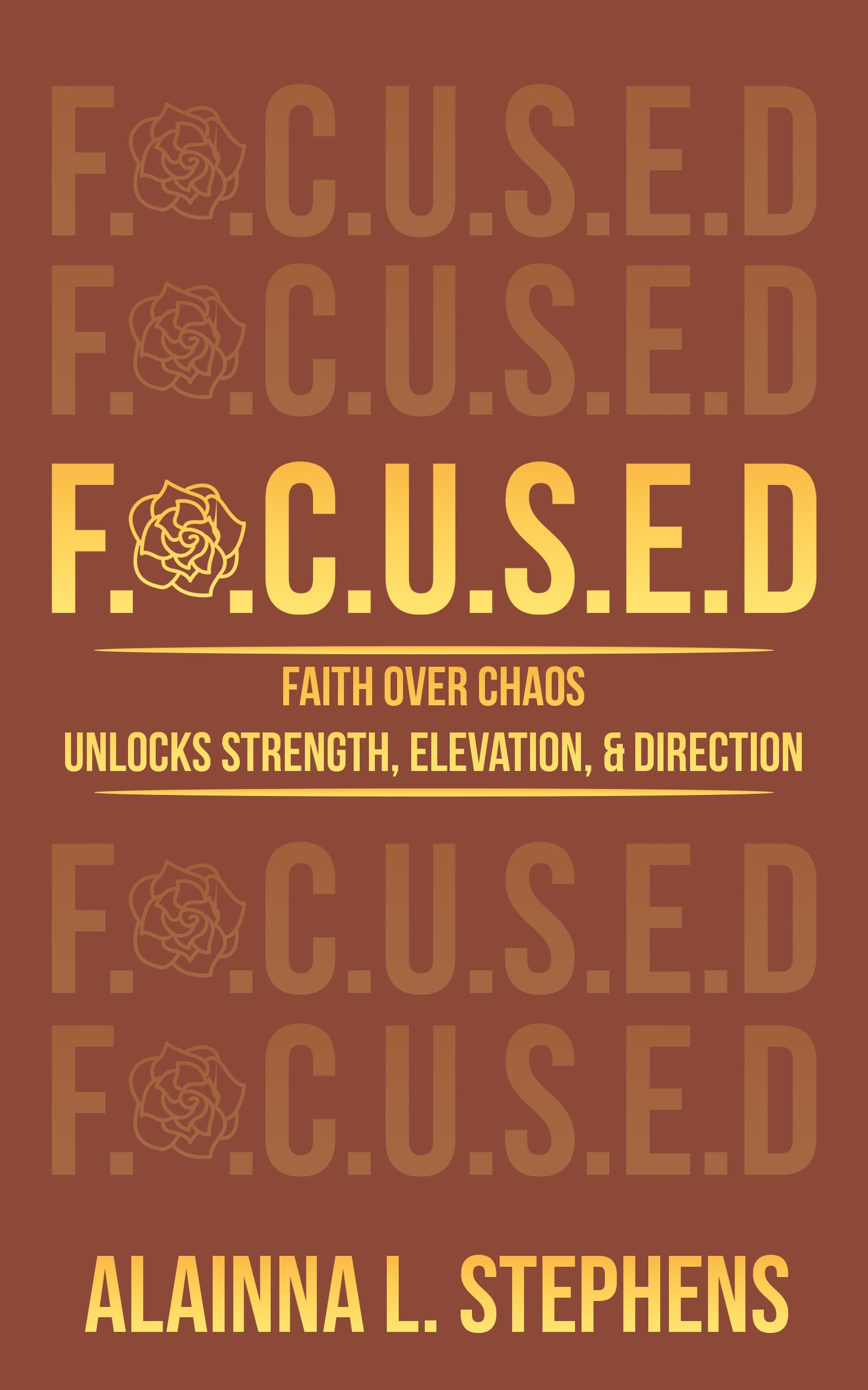 F.O.C.U.S.E.D: Faith Over Chaos Unlocks Strength, Elevation & Direction