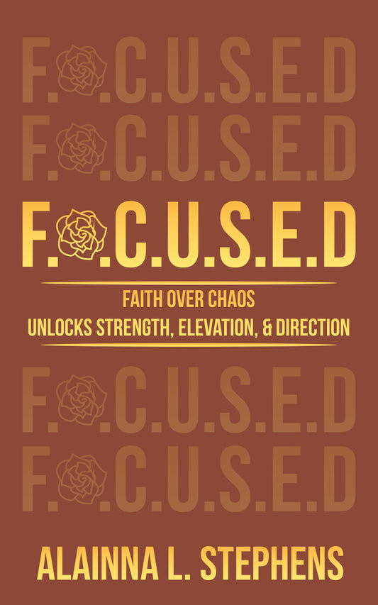 F.O.C.U.S.E.D: Faith Over Chaos Unlocks Strength, Elevation & Direction